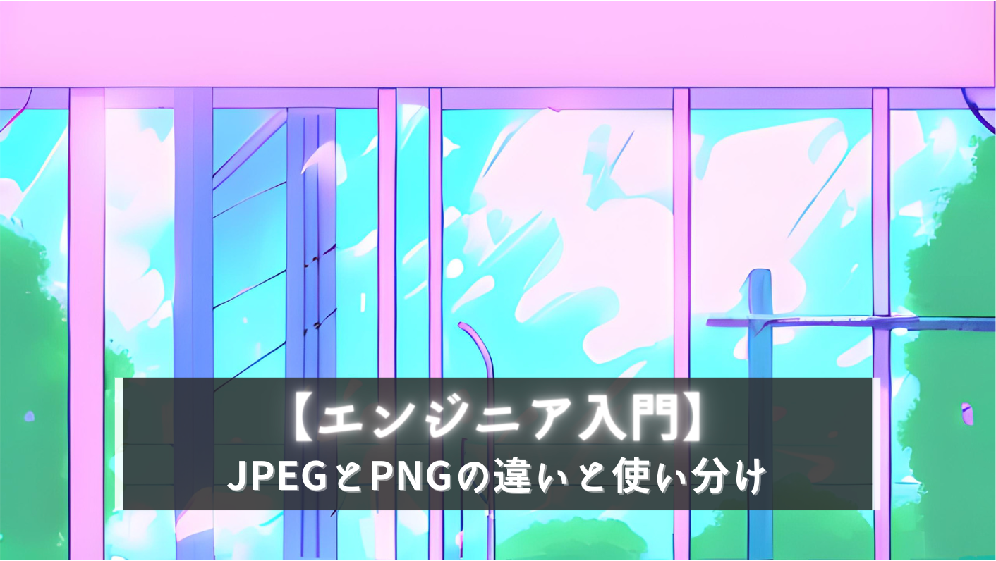 【エンジニア入門】JPEGとPNGの違いと使い分け